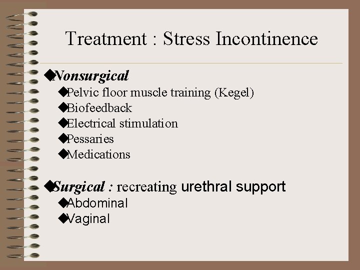 Treatment : Stress Incontinence ◆Nonsurgical ◆Pelvic floor muscle training (Kegel) ◆Biofeedback ◆Electrical stimulation ◆Pessaries