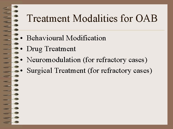 Treatment Modalities for OAB • • Behavioural Modification Drug Treatment Neuromodulation (for refractory cases) Treatment Modalities for OAB • • Behavioural Modification Drug Treatment Neuromodulation (for refractory cases)