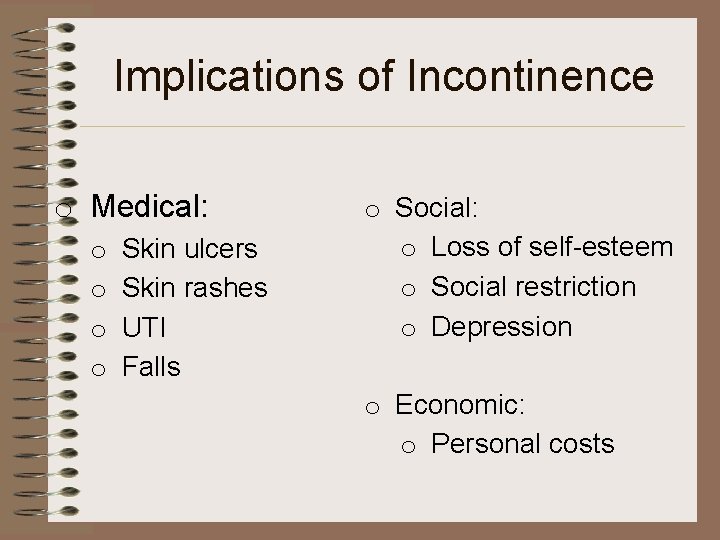 Implications of Incontinence o Medical: o o Skin ulcers Skin rashes UTI Falls o