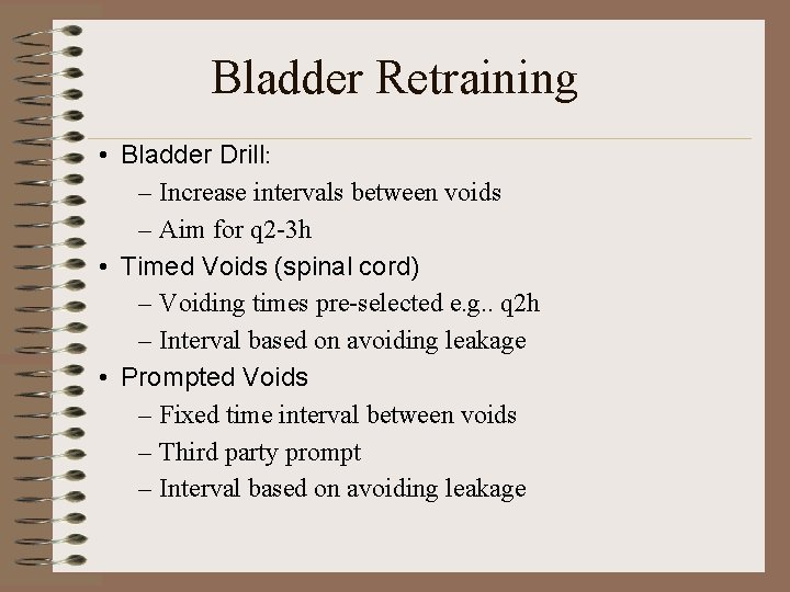 Bladder Retraining • Bladder Drill: – Increase intervals between voids – Aim for q