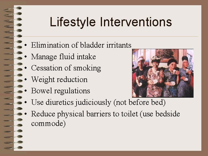 Lifestyle Interventions • • Elimination of bladder irritants Manage fluid intake Cessation of smoking Lifestyle Interventions • • Elimination of bladder irritants Manage fluid intake Cessation of smoking