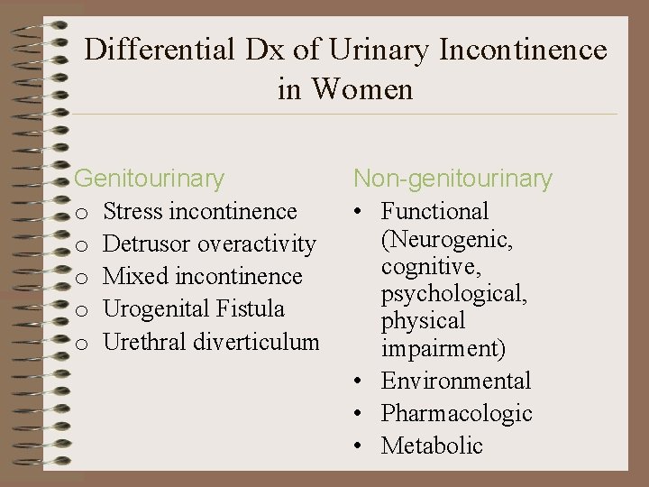 Differential Dx of Urinary Incontinence in Women Genitourinary o Stress incontinence o Detrusor overactivity