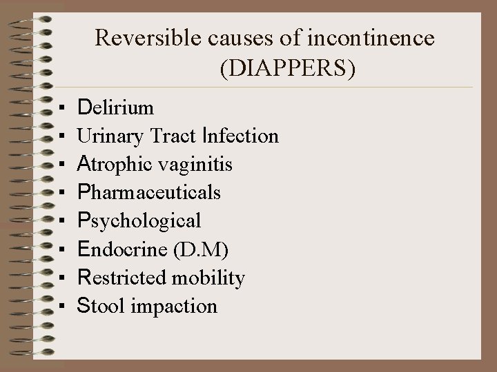 Reversible causes of incontinence (DIAPPERS) ▪ ▪ ▪ ▪ Delirium Urinary Tract Infection Atrophic