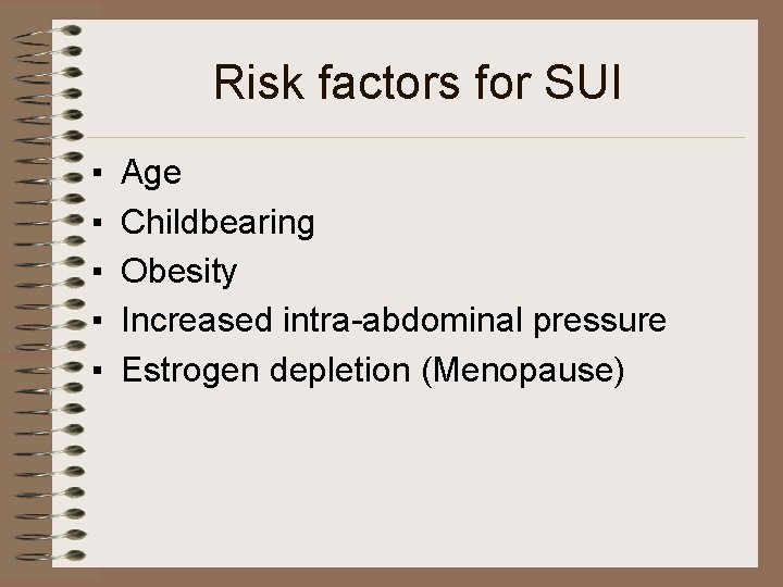 Risk factors for SUI ▪ ▪ ▪ Age Childbearing Obesity Increased intra-abdominal pressure Estrogen