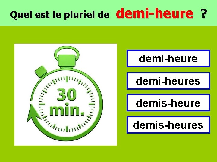 Quel est le pluriel de demi-heure ? demi-heures demis-heures 