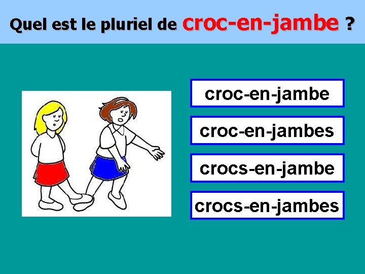 Quel est le pluriel de croc-en-jambe ? croc-en-jambes crocs-en-jambes 