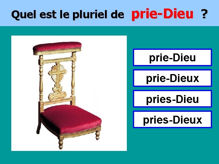 Quel est le pluriel de prie-Dieu ? prie-Dieux pries-Dieux 