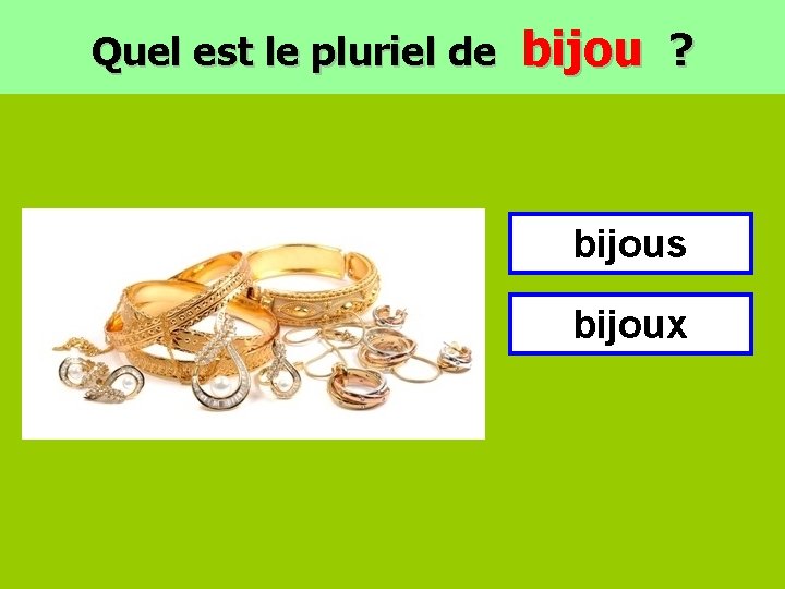 Quel est le pluriel de bijou ? bijous bijoux 