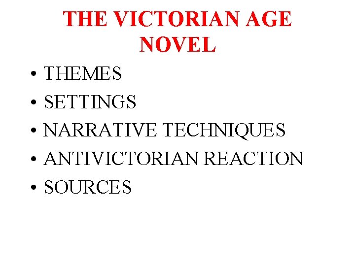 THE VICTORIAN AGE NOVEL • • • THEMES SETTINGS NARRATIVE TECHNIQUES ANTIVICTORIAN REACTION SOURCES