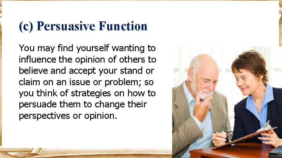 (c) Persuasive Function You may find yourself wanting to influence the opinion of others