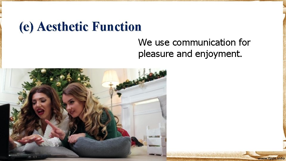(e) Aesthetic Function We use communication for pleasure and enjoyment. 