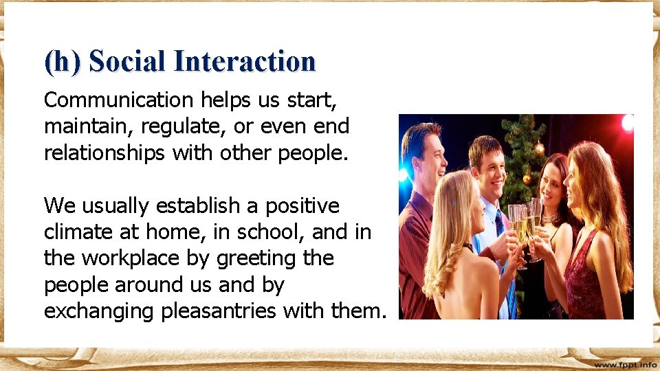 (h) Social Interaction Communication helps us start, maintain, regulate, or even end relationships with