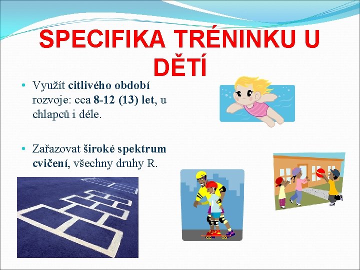 SPECIFIKA TRÉNINKU U DĚTÍ • Využít citlivého období rozvoje: cca 8 -12 (13) let,