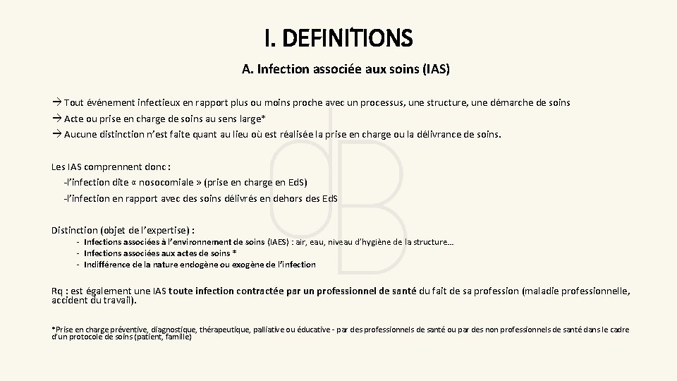 I. DEFINITIONS A. Infection associée aux soins (IAS) Tout événement infectieux en rapport plus