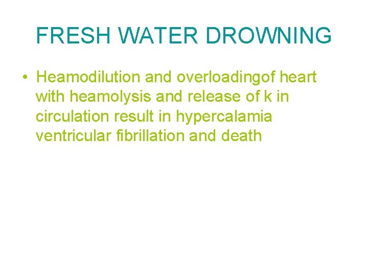 FRESH WATER DROWNING • Heamodilution and overloadingof heart with heamolysis and release of k