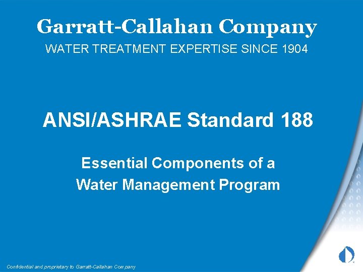 Garratt-Callahan Company WATER TREATMENT EXPERTISE SINCE 1904 ANSI/ASHRAE Standard 188 Essential Components of a
