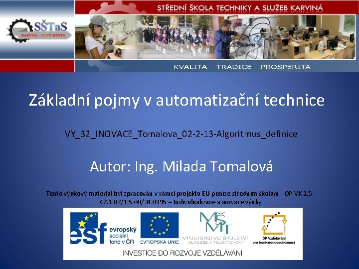 Základní pojmy v automatizační technice VY_32_INOVACE_Tomalova_02 -2 -13 -Algoritmus_definice Autor: Ing. Milada Tomalová Tento