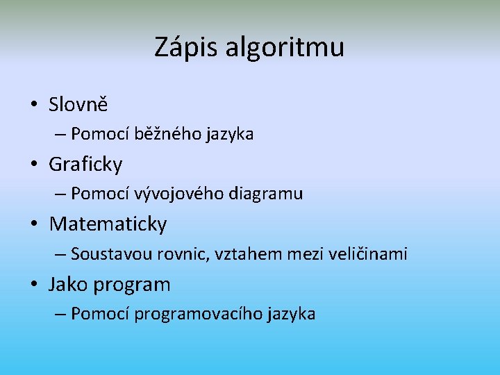 Zápis algoritmu • Slovně – Pomocí běžného jazyka • Graficky – Pomocí vývojového diagramu