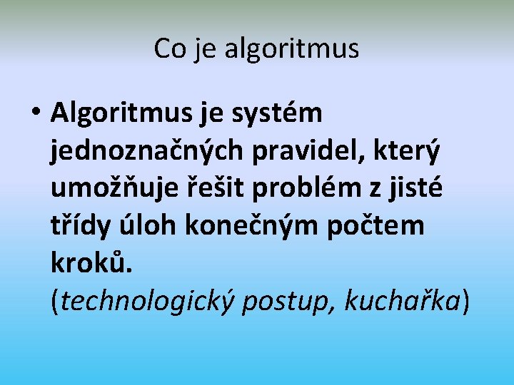 Co je algoritmus • Algoritmus je systém jednoznačných pravidel, který umožňuje řešit problém z