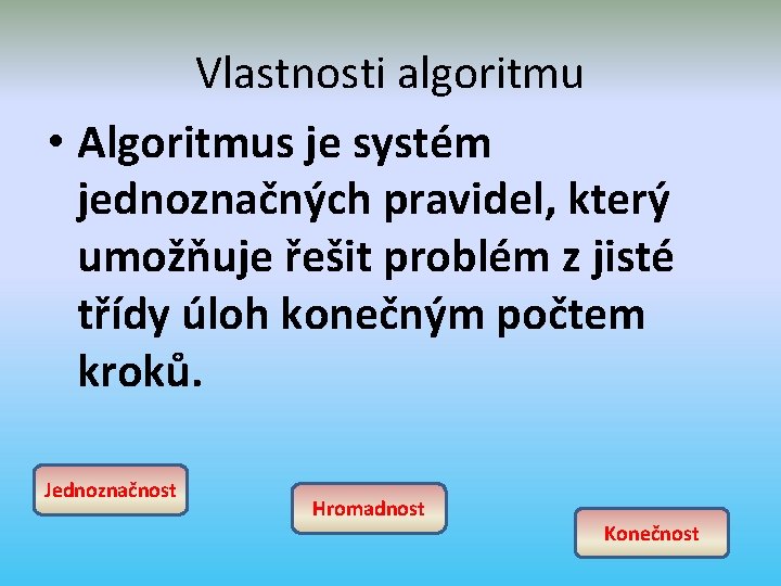 Vlastnosti algoritmu • Algoritmus je systém jednoznačných pravidel, který umožňuje řešit problém z jisté