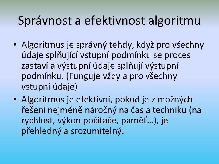 Správnost a efektivnost algoritmu • Algoritmus je správný tehdy, když pro všechny údaje splňující