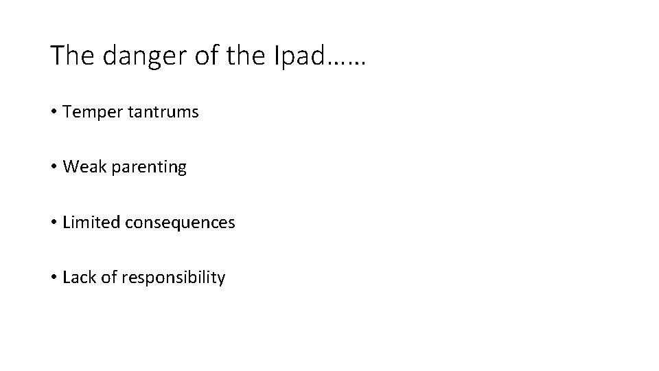 The danger of the Ipad…… • Temper tantrums • Weak parenting • Limited consequences