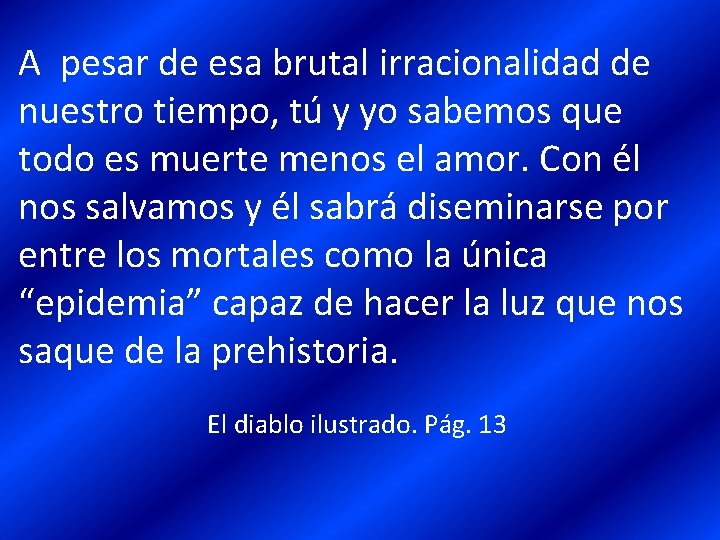 A pesar de esa brutal irracionalidad de nuestro tiempo, tú y yo sabemos que