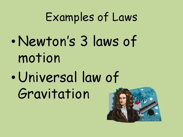 Examples of Laws • Newton’s 3 laws of motion • Universal law of Gravitation