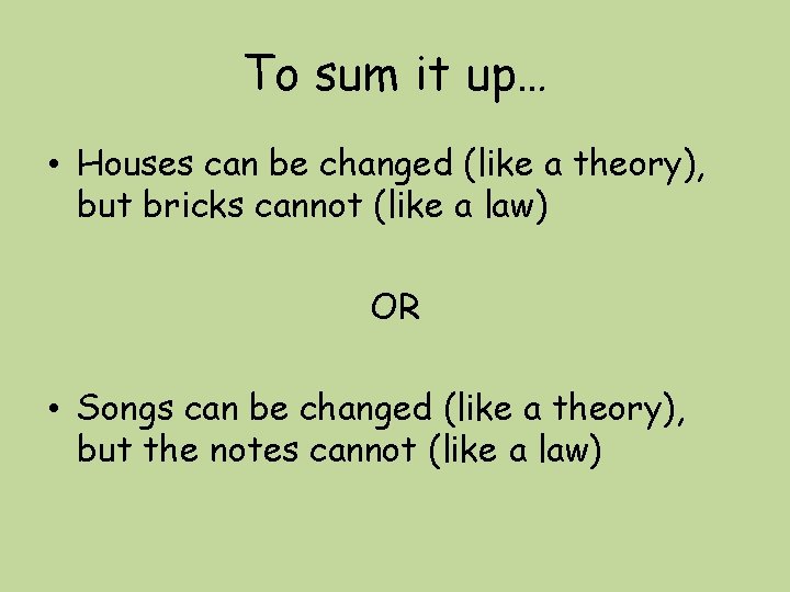 To sum it up… • Houses can be changed (like a theory), but bricks