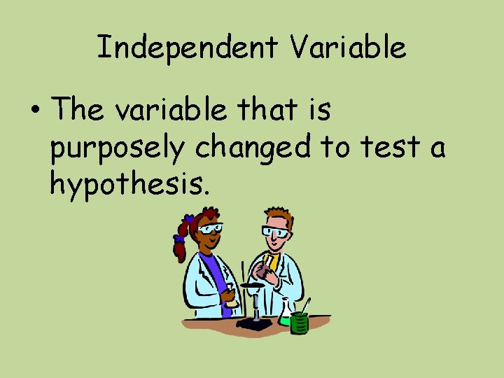 Independent Variable • The variable that is purposely changed to test a hypothesis. 