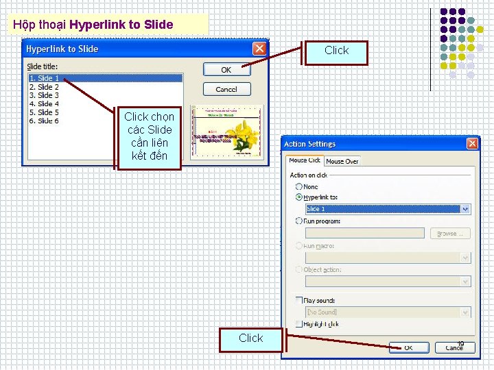 Hộp thoại Hyperlink to Slide Click chọn các Slide cần liên kết đến Click