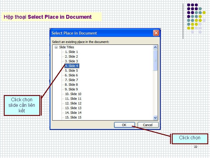 Hộp thoại Select Place in Document Click chọn slide cần liên kết Click chọn