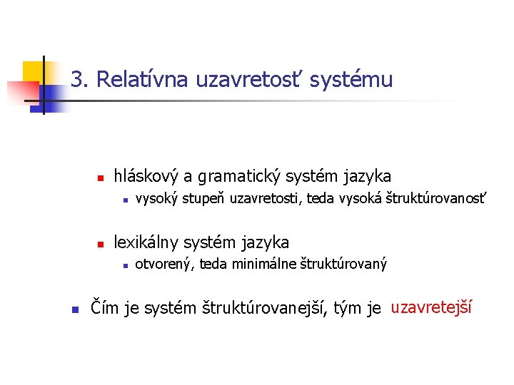 3. Relatívna uzavretosť systému n hláskový a gramatický systém jazyka n n lexikálny systém