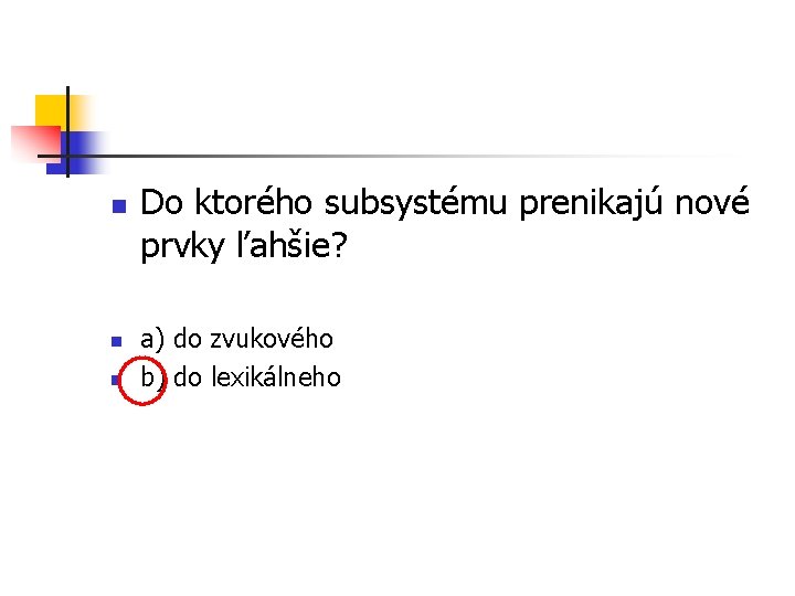 n n n Do ktorého subsystému prenikajú nové prvky ľahšie? a) do zvukového b)