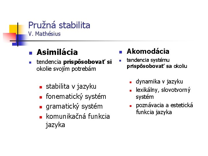 Pružná stabilita V. Mathésius n n Asimilácia tendencia prispôsobovať si okolie svojím potrebám n