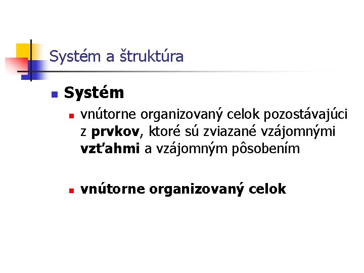 Systém a štruktúra n Systém n n vnútorne organizovaný celok pozostávajúci z prvkov, ktoré