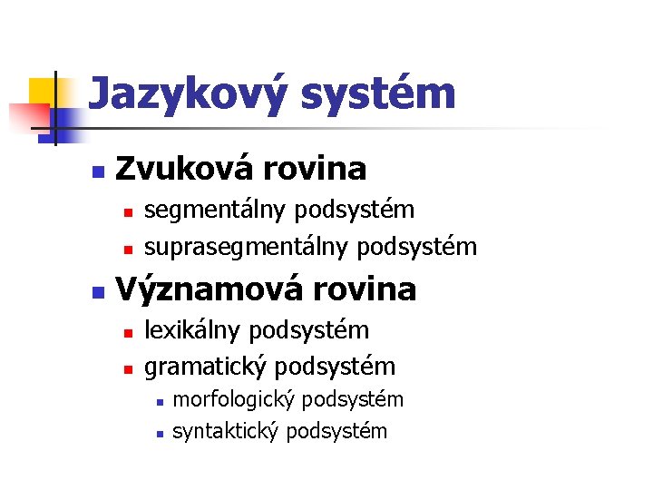 Jazykový systém n Zvuková rovina n n n segmentálny podsystém suprasegmentálny podsystém Významová rovina