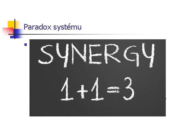 Paradox systému n Kvalita systému nie je súčtom kvalít jednotlivých jeho prvkov n n