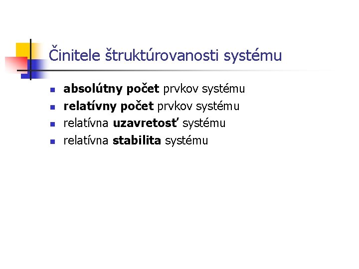 Činitele štruktúrovanosti systému n n absolútny počet prvkov systému relatívna uzavretosť systému relatívna stabilita