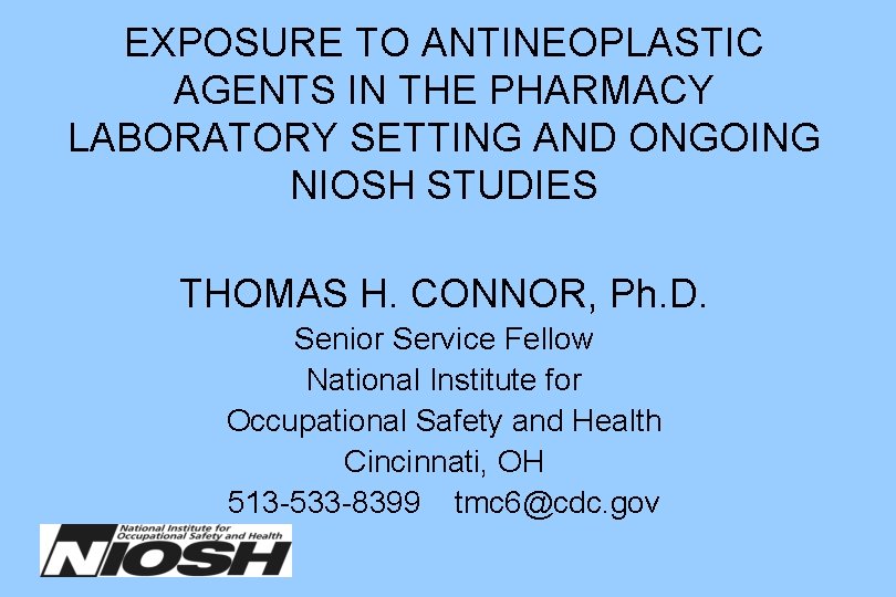 EXPOSURE TO ANTINEOPLASTIC AGENTS IN THE PHARMACY LABORATORY SETTING AND ONGOING NIOSH STUDIES THOMAS