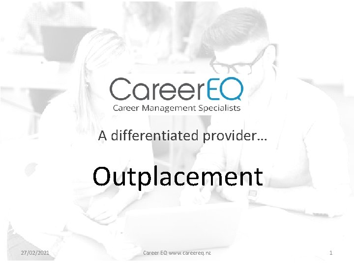 A differentiated provider… Outplacement 27/02/2021 Career EQ www. careereq. nz 1 