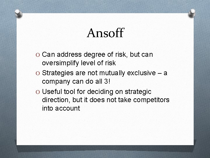Ansoff O Can address degree of risk, but can oversimplify level of risk O