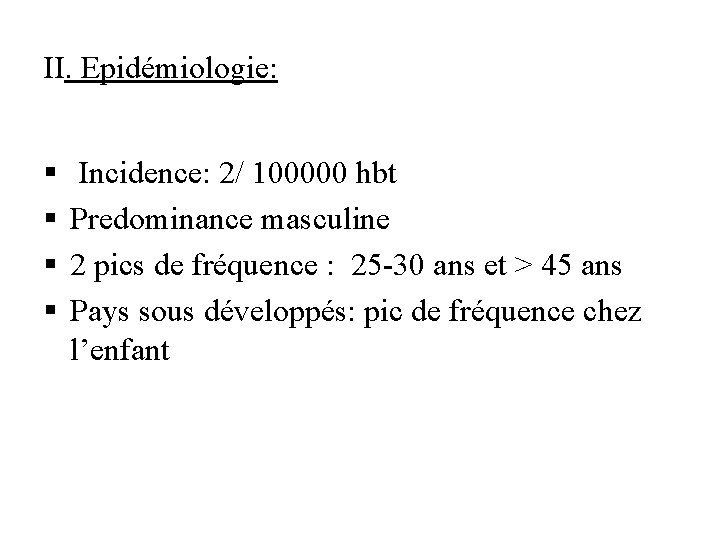II. Epidémiologie: § § Incidence: 2/ 100000 hbt Predominance masculine 2 pics de fréquence