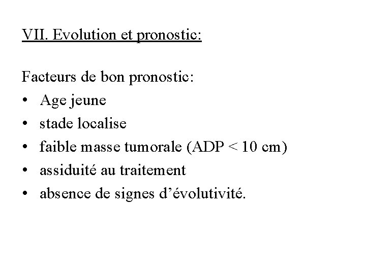 VII. Evolution et pronostic: Facteurs de bon pronostic: • Age jeune • stade localise