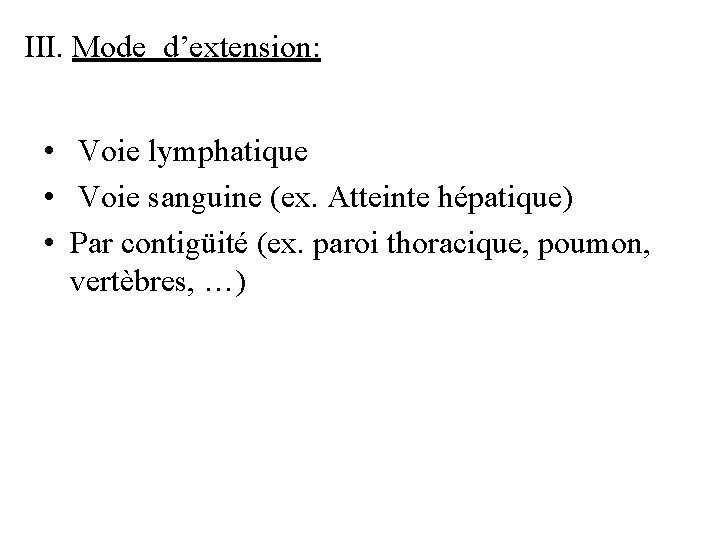 III. Mode d’extension: • Voie lymphatique • Voie sanguine (ex. Atteinte hépatique) • Par