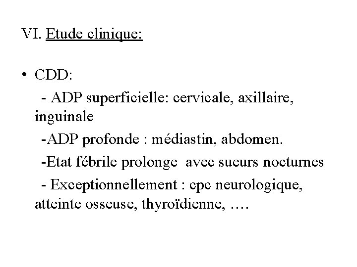 VI. Etude clinique: • CDD: - ADP superficielle: cervicale, axillaire, inguinale -ADP profonde :
