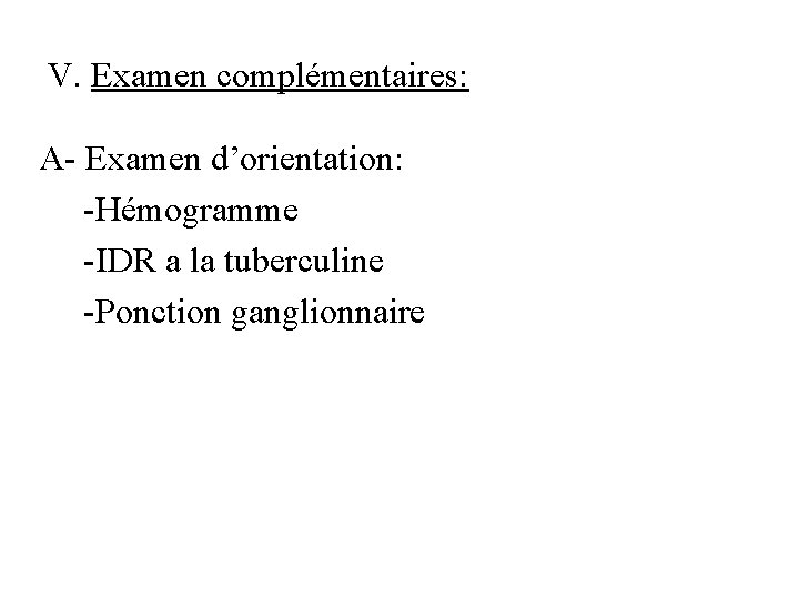 V. Examen complémentaires: A- Examen d’orientation: -Hémogramme -IDR a la tuberculine -Ponction ganglionnaire 