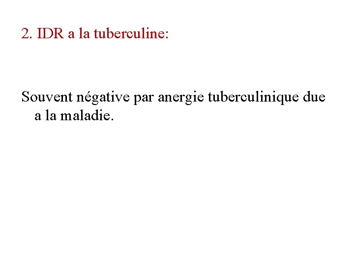 2. IDR a la tuberculine: Souvent négative par anergie tuberculinique due a la maladie.