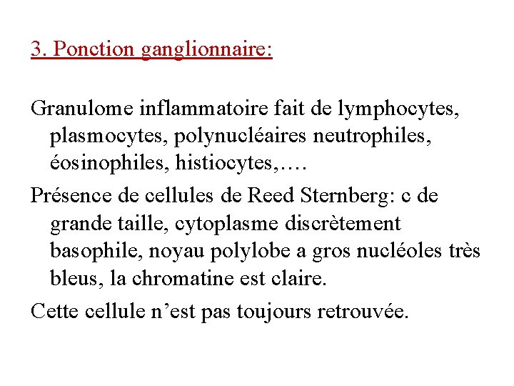 3. Ponction ganglionnaire: Granulome inflammatoire fait de lymphocytes, plasmocytes, polynucléaires neutrophiles, éosinophiles, histiocytes, ….