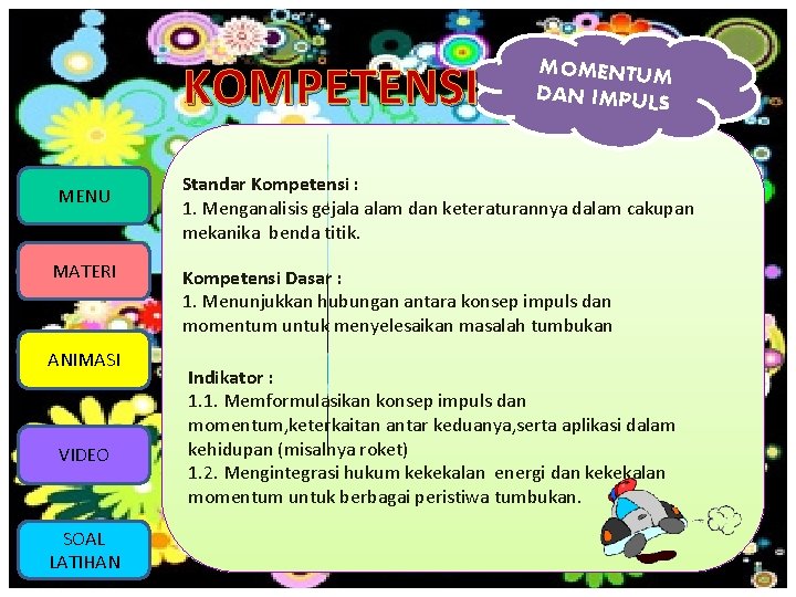 KOMPETENSI MENU MATERI ANIMASI VIDEO SOAL LATIHAN MOMENTUM DAN IMPULS Standar Kompetensi : 1.